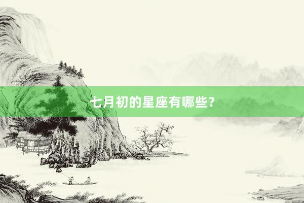 七月初的星座有哪些？