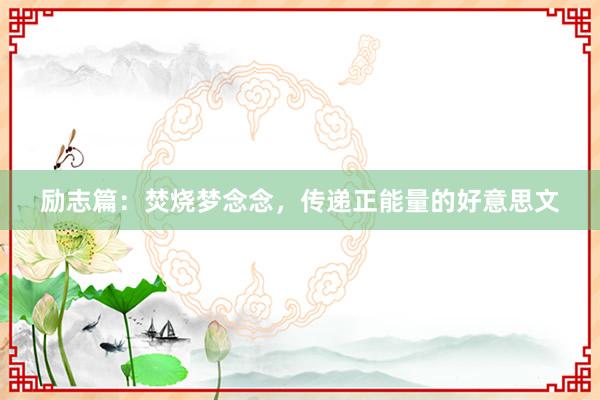 励志篇:焚烧梦念念,传递正能量的好意思文